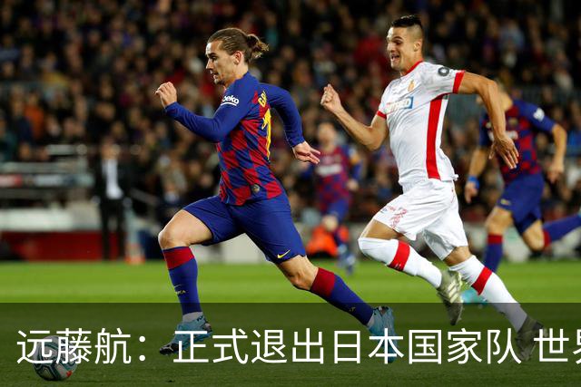 远藤航：正式退出日本国家队 世界杯夺冠那天终会到来